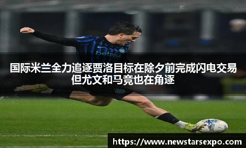 国际米兰全力追逐贾洛目标在除夕前完成闪电交易但尤文和马竞也在角逐